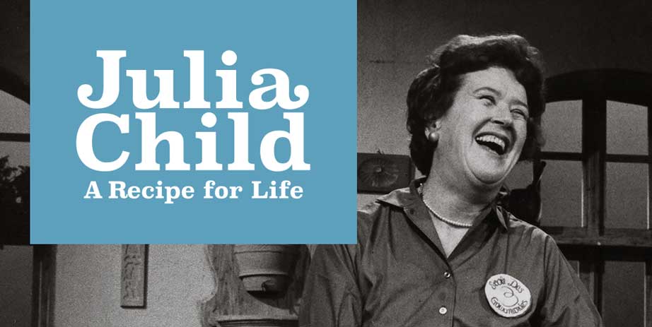Julia Child: A Recipe For Life.